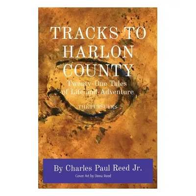 "Tracks to Harlon County: Twenty-One Tales of Life and Adventure THE PURSUERS" - "" ("Reed Charl