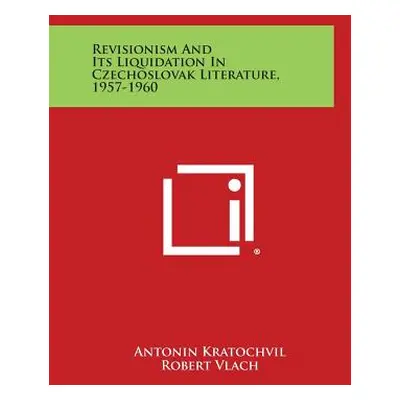 "Revisionism and Its Liquidation in Czechoslovak Literature, 1957-1960" - "" ("Kratochvil Antoni