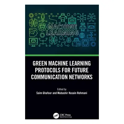 "Green Machine Learning Protocols for Future Communication Networks" - "" ("Ghafoor Saim")