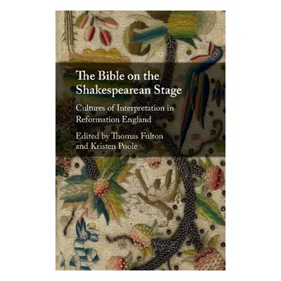 "The Bible on the Shakespearean Stage: Cultures of Interpretation in Reformation England" - "" (