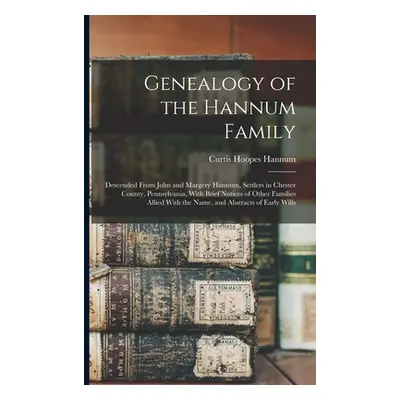 "Genealogy of the Hannum Family: Descended From John and Margery Hannum, Settlers in Chester Cou