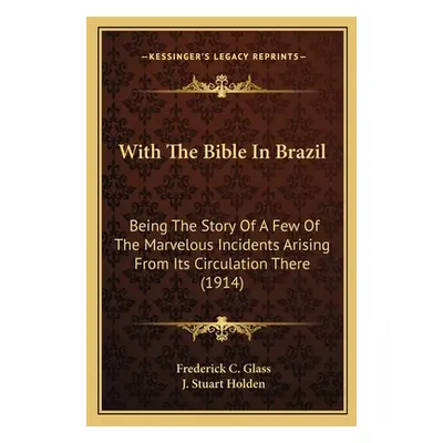 "With The Bible In Brazil: Being The Story Of A Few Of The Marvelous Incidents Arising From Its 