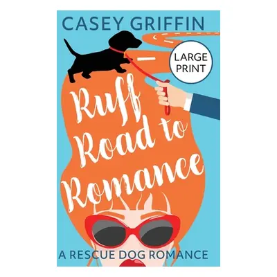 "Ruff Road to Romance: A Romantic Comedy with Mystery and Dogs" - "" ("Griffin Casey")