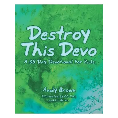 "Destroy This Devo: A 35 Day Devotional for Kids" - "" ("Brown Andy")