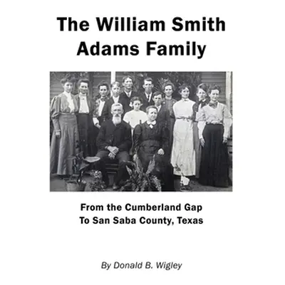 "The William Smith Adams Family - From the Cumberland Gap to San Saba County, Texas" - "" ("Wigl