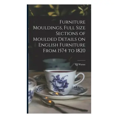 "Furniture Mouldings, Full Size Sections of Moulded Details on English Furniture From 1574 to 18