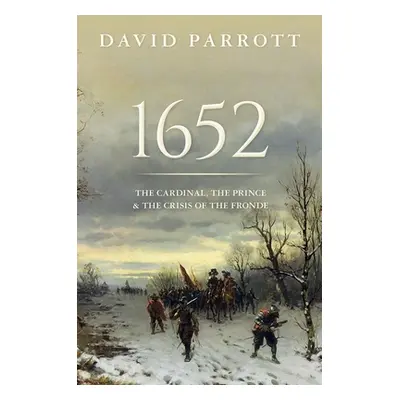 "1652: The Cardinal, the Prince, and the Crisis of the 'Fronde'" - "" ("Parrott David")