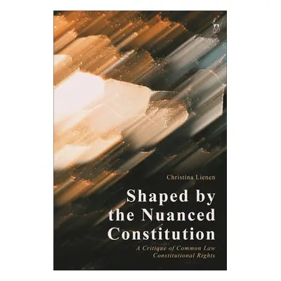 "Shaped by the Nuanced Constitution: A Critique of Common Law Constitutional Rights" - "" ("Lien