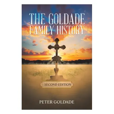 "The Goldade Family History: - Second Edition" - "" ("Goldade Peter")