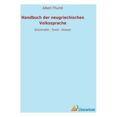 "Handbuch der neugriechischen Volkssprache: Grammatik - Texte - Glossar" - "" ("Thumb Albert")