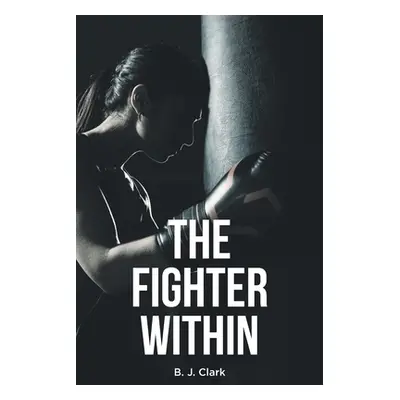 "The Fighter Within" - "" ("Clark B. J.")