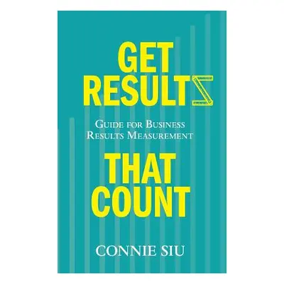 "Get Results that Count: Guide for Business Results Measurement" - "" ("Siu Connie")