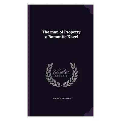 "The man of Property, a Romantic Novel" - "" ("Galsworthy John")