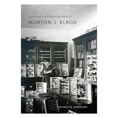 "Montana's Pioneer Naturalist: Morton J. Elrod" - "" ("Dennison Georgia M.")