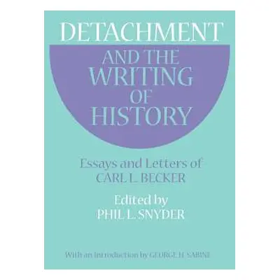 "Detachment and the Writing of History: Essays and Letters of Carl L. Becker" - "" ("Becker Carl