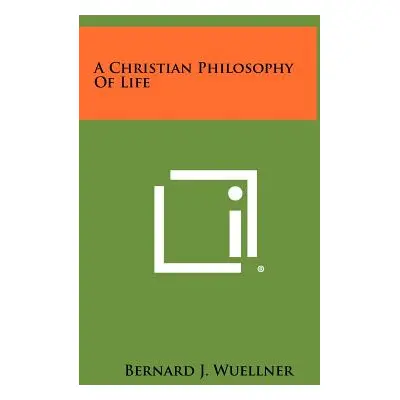 "A Christian Philosophy Of Life" - "" ("Wuellner Bernard J.")