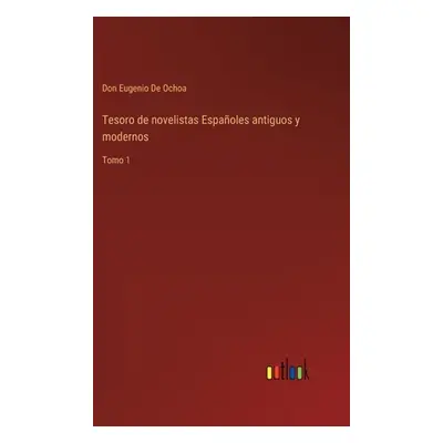 "Tesoro de novelistas Espaoles antiguos y modernos: Tomo 1" - "" ("de Ochoa Don Eugenio")