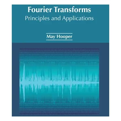 "Fourier Transforms: Principles and Applications" - "" ("Hooper May")