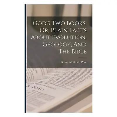 "God's Two Books, Or, Plain Facts About Evolution, Geology, And The Bible" - "" ("Price George M