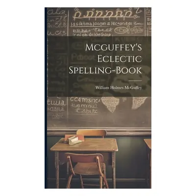 "Mcguffey's Eclectic Spelling-Book" - "" ("McGuffey William Holmes")