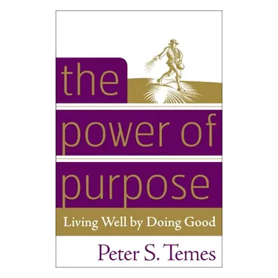 "The Power of Purpose: Living Well by Doing Good" - "" ("Temes Peter S.")