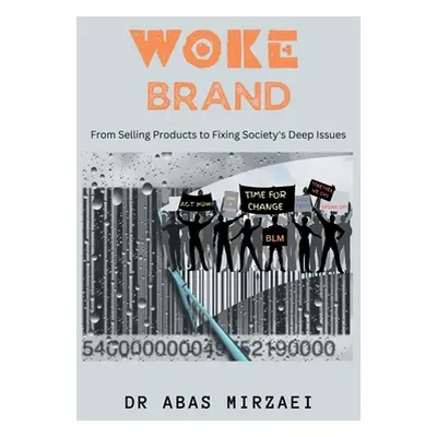 "Woke Brand: From Selling Products to Fixing Society's Deep Issues" - "" ("Mirzaei Abas")