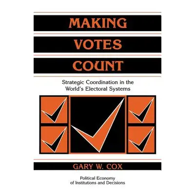 "Making Votes Count: Strategic Coordination in the World's Electoral Systems" - "" ("Cox Gary W.