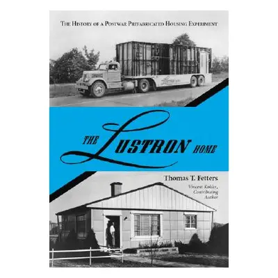 "The Lustron Home: The History of a Postwar Prefabricated Housing Experiment" - "" ("Fetters Tho