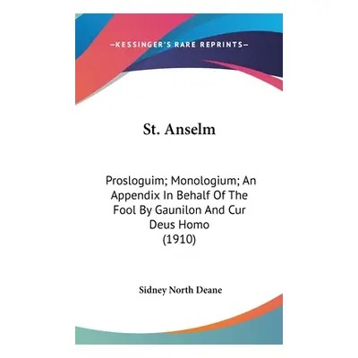 "St. Anselm: Prosloguim; Monologium; An Appendix In Behalf Of The Fool By Gaunilon And Cur Deus 