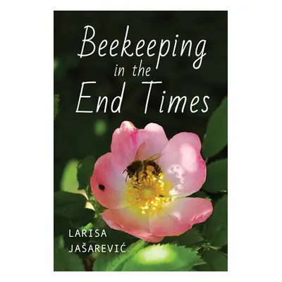 "Beekeeping in the End Times" - "" ("Jasarevic Larisa")