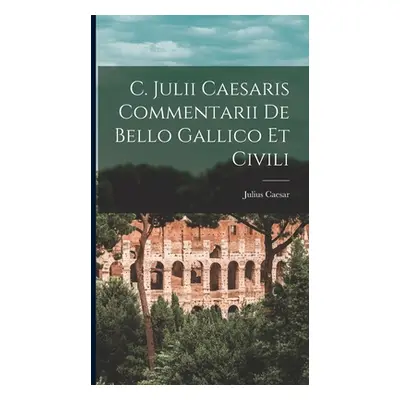 "C. Julii Caesaris Commentarii De Bello Gallico Et Civili" - "" ("Caesar Julius")