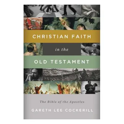 "Christian Faith in the Old Testament: The Bible of the Apostles" - "" ("Cockerill Gareth Lee")