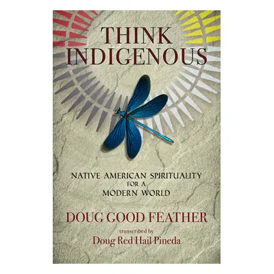 "Think Indigenous: Native American Spirituality for a Modern World" - "" ("Feather Doug Good")