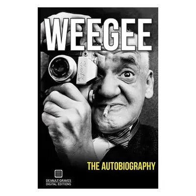 "Weegee: The Autobiography" - "" ("Fellig Arthur")