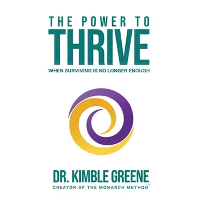 "The Power To Thrive: When Surviving Is No Longer Enough" - "" ("Greene Kimble")