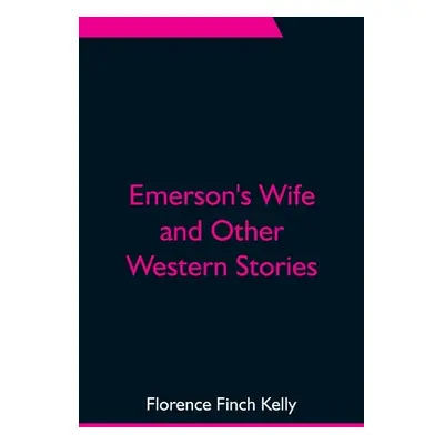 "Emerson's Wife and Other Western Stories" - "" ("Finch Kelly Florence")