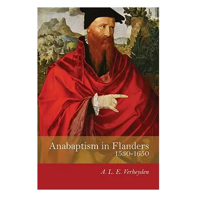 "Anabaptism in Flanders 1530-1650: A Century of Struggle" - "" ("Verheyden A. L. E.")