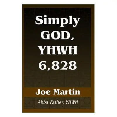 "Simply God, YHWH 6,828: Abba Father, YHWH" - "" ("Martin Joe")