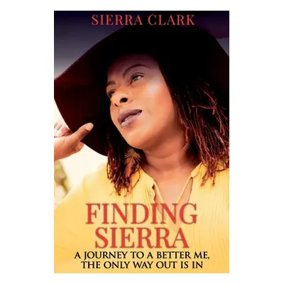 "Finding Sierra: A Journey to a Better Me, the Only Way Out is In" - "" ("Clark Sierra")