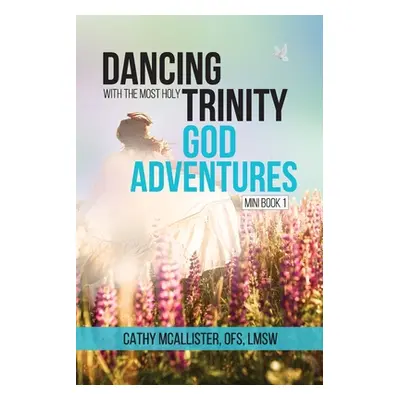 "Dancing with the Most Holy Trinity: God Adventures" - "" ("McAllister Cathy M.")