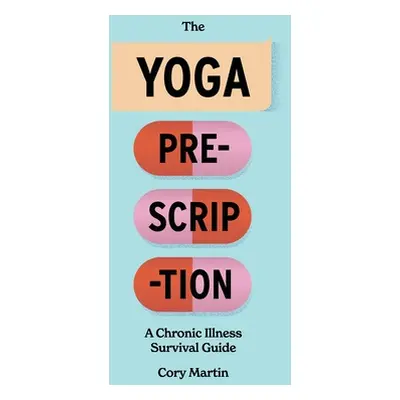 "The Yoga Prescription: A Chronic Illness Survival Guide" - "" ("Martin Cory")