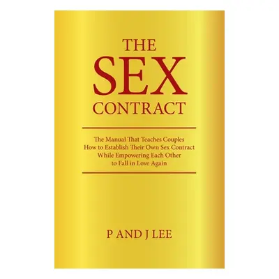 "The Sex Contract: The Manual That Teaches Couples How to Establish Their Own Sex Contract While