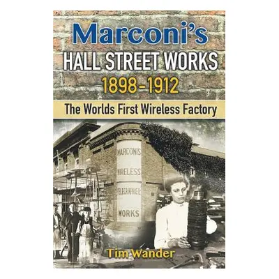 "Marconi's Hall Street Works: 1898-1912" - "" ("Wander Tim")