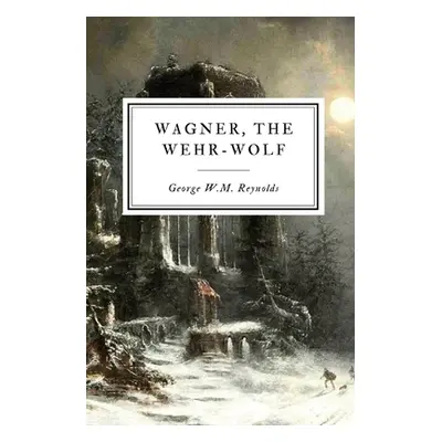 "Wagner, the Wehr-Wolf" - "" ("Reynolds George W. M.")