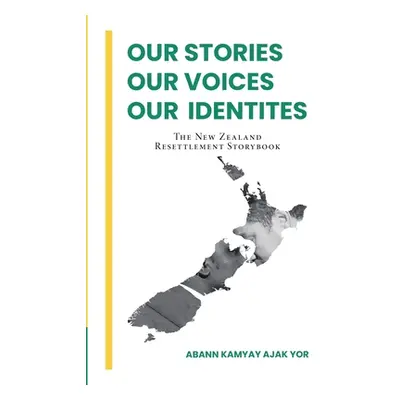 "Our Stories, Our Voices, Our Identities: The New Zealand Resettlement Storybook" - "" ("Yor Aba