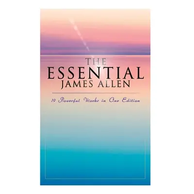 "The Essential James Allen: 19 Powerful Works in One Edition: Eight Pillars of Prosperity, As a 