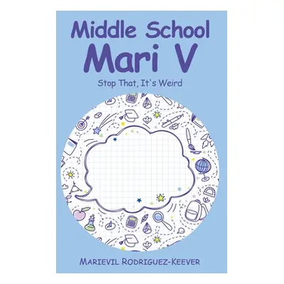 "Middle School Mari V: Stop That, It's Weird" - "" ("Rodriguez-Keever Marievil")