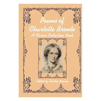 "Poems of Charlotte Bronte, A Classic Collection Book" - "" ("Brewer Debbie")