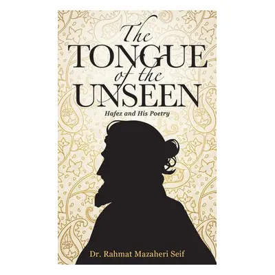 "The Tongue of the Unseen: Hafez and His Poetry" - "" ("Seif Rahmat Mazaheri")