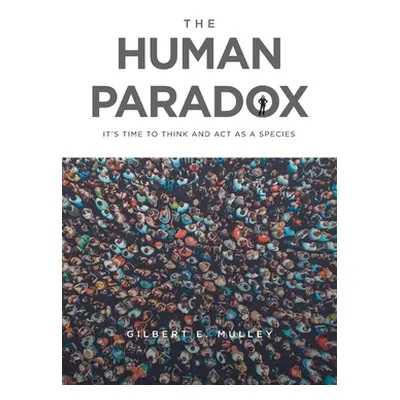 "The Human Paradox: It's Time to Think and Act as a Species" - "" ("Mulley Gilbert E.")